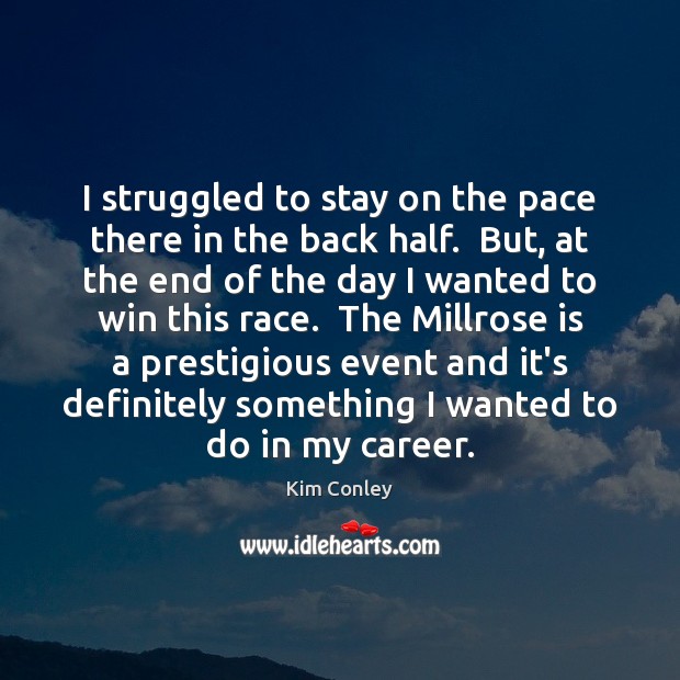 I struggled to stay on the pace there in the back half. Kim Conley Picture Quote