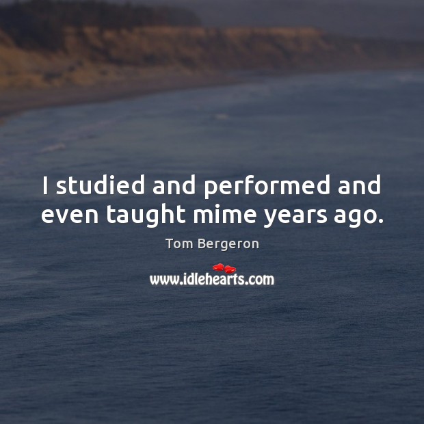 I studied and performed and even taught mime years ago. Image