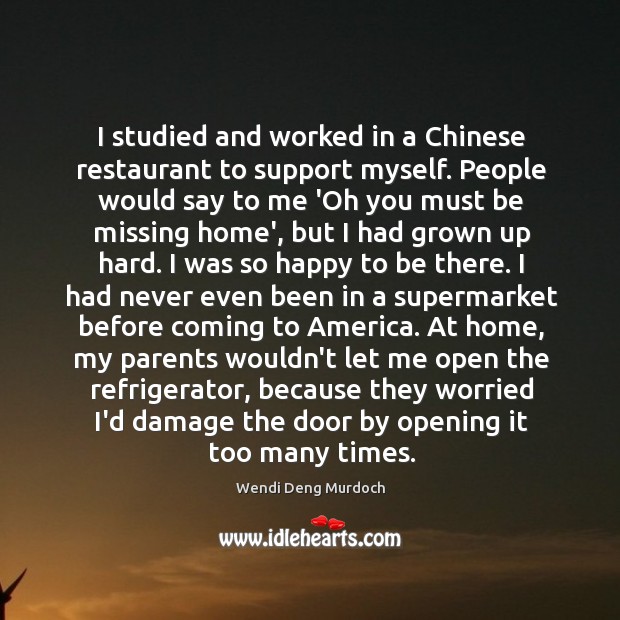 I studied and worked in a Chinese restaurant to support myself. People Wendi Deng Murdoch Picture Quote