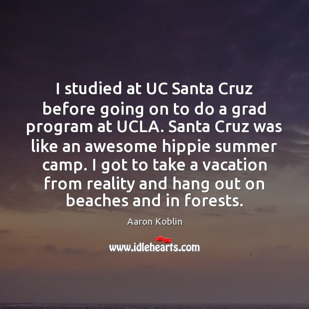 I studied at UC Santa Cruz before going on to do a Image