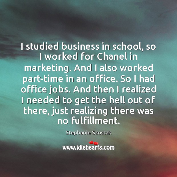I studied business in school, so I worked for Chanel in marketing. Stephanie Szostak Picture Quote