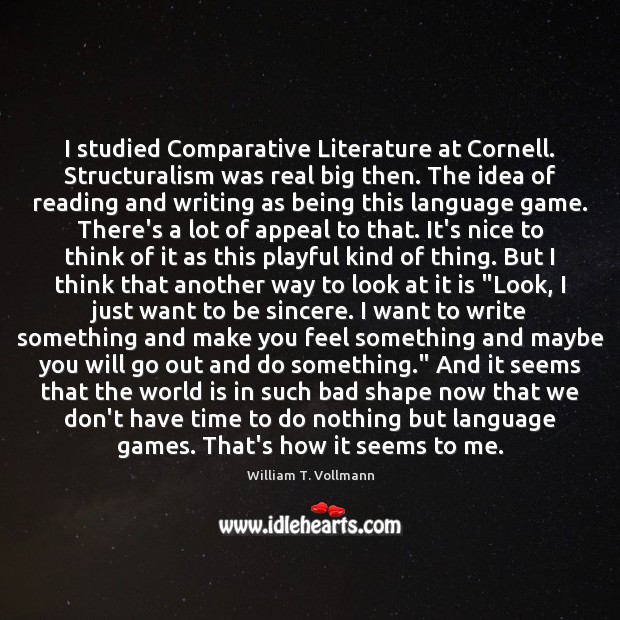 I studied Comparative Literature at Cornell. Structuralism was real big then. The William T. Vollmann Picture Quote