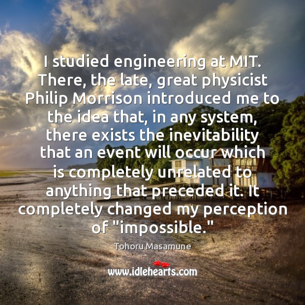 I studied engineering at MIT. There, the late, great physicist Philip Morrison Tohoru Masamune Picture Quote