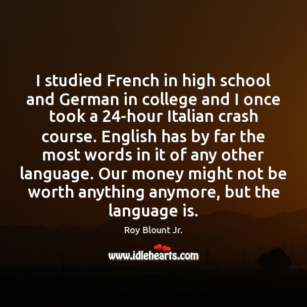 I studied French in high school and German in college and I Roy Blount Jr. Picture Quote
