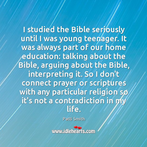 I studied the Bible seriously until I was young teenager. It was Patti Smith Picture Quote