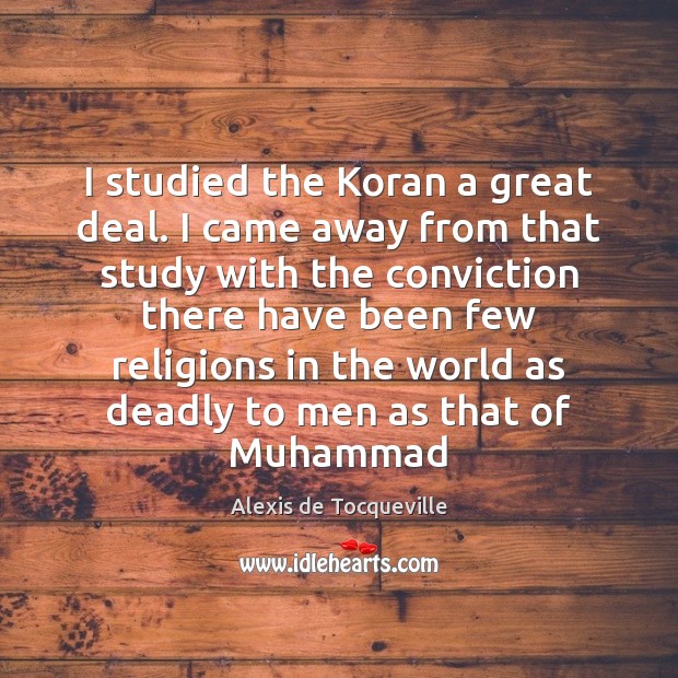 I studied the Koran a great deal. I came away from that Alexis de Tocqueville Picture Quote