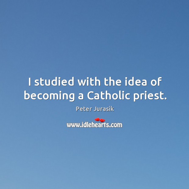 I studied with the idea of becoming a catholic priest. Peter Jurasik Picture Quote