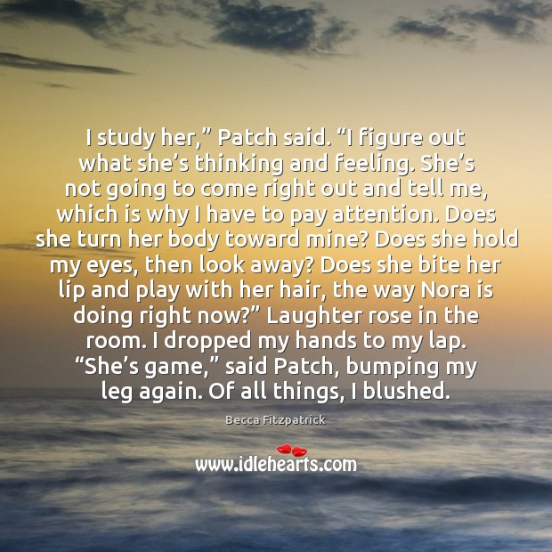 I study her,” Patch said. “I figure out what she’s thinking Becca Fitzpatrick Picture Quote