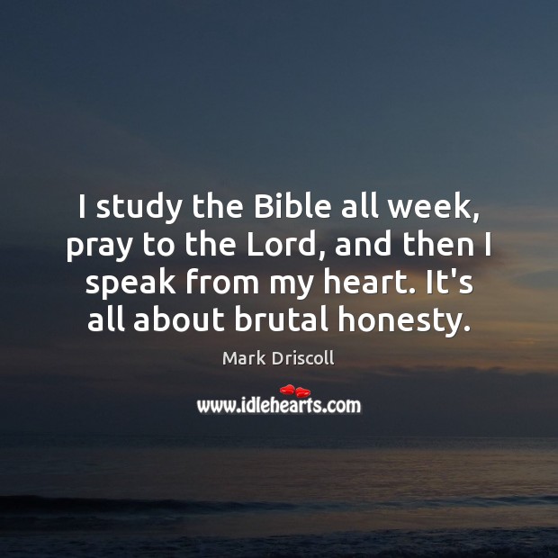 I study the Bible all week, pray to the Lord, and then Mark Driscoll Picture Quote