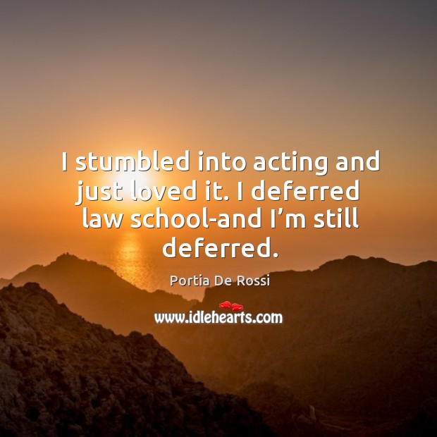 I stumbled into acting and just loved it. I deferred law school-and I’m still deferred. Image