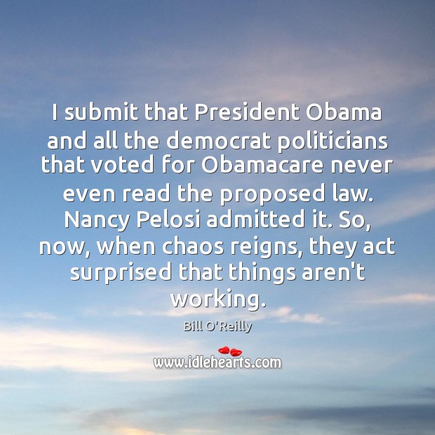 I submit that President Obama and all the democrat politicians that voted Bill O’Reilly Picture Quote