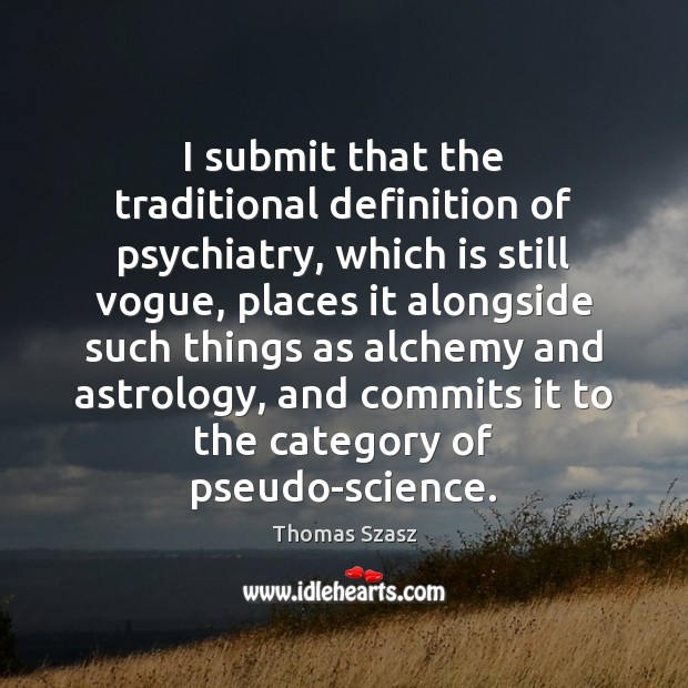 I submit that the traditional definition of psychiatry, which is still vogue, Image