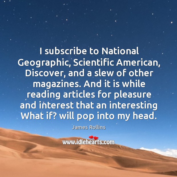 I subscribe to National Geographic, Scientific American, Discover, and a slew of James Rollins Picture Quote