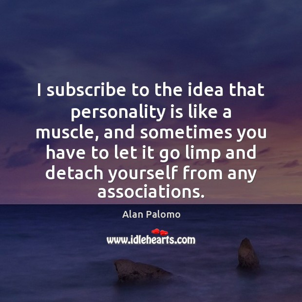 I subscribe to the idea that personality is like a muscle, and Alan Palomo Picture Quote