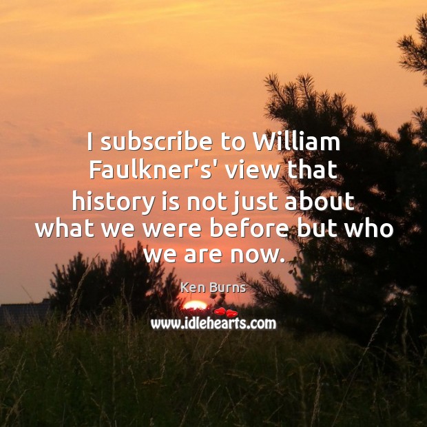 I subscribe to William Faulkner’s’ view that history is not just about History Quotes Image