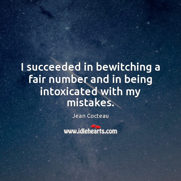 I succeeded in bewitching a fair number and in being intoxicated with my mistakes. Jean Cocteau Picture Quote