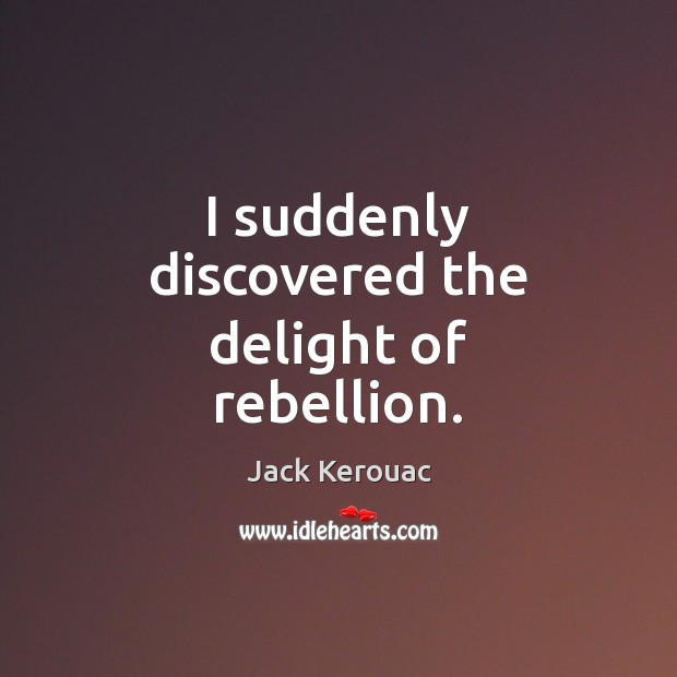 I suddenly discovered the delight of rebellion. Image