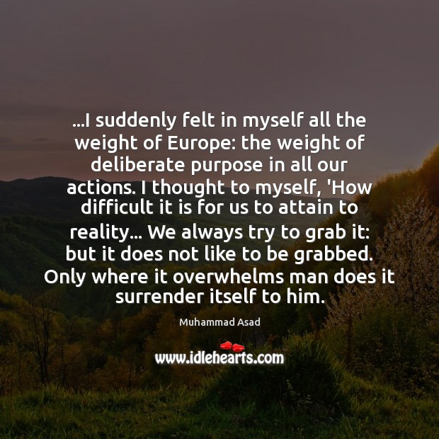…I suddenly felt in myself all the weight of Europe: the weight Muhammad Asad Picture Quote