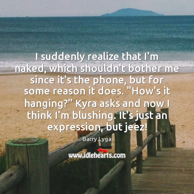 I suddenly realize that I’m naked, which shouldn’t bother me since it’s Barry Lyga Picture Quote