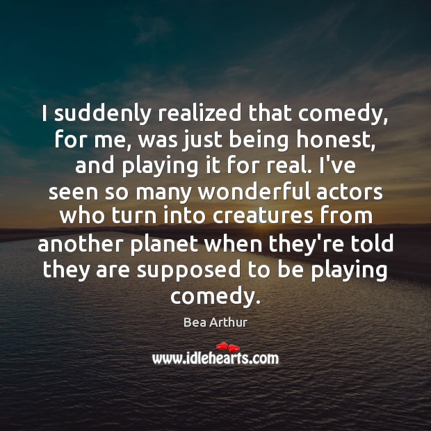 I suddenly realized that comedy, for me, was just being honest, and Image