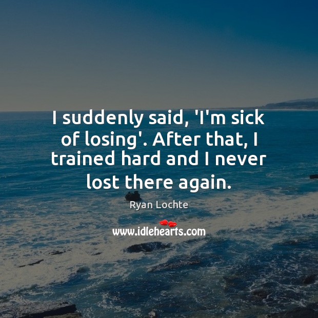 I suddenly said, ‘I’m sick of losing’. After that, I trained hard Image