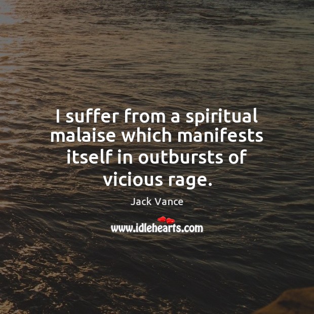 I suffer from a spiritual malaise which manifests itself in outbursts of vicious rage. Image