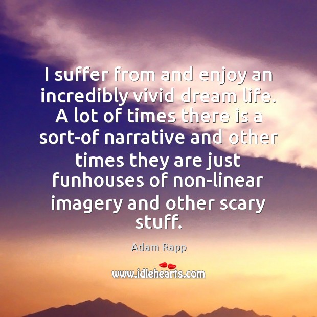 I suffer from and enjoy an incredibly vivid dream life. A lot Adam Rapp Picture Quote