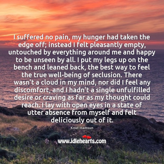 I suffered no pain, my hunger had taken the edge off; instead Knut Hamsun Picture Quote