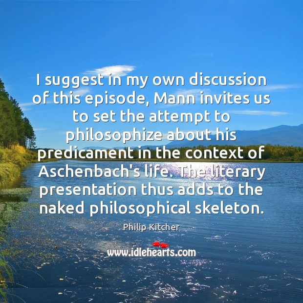 I suggest in my own discussion of this episode, Mann invites us Philip Kitcher Picture Quote