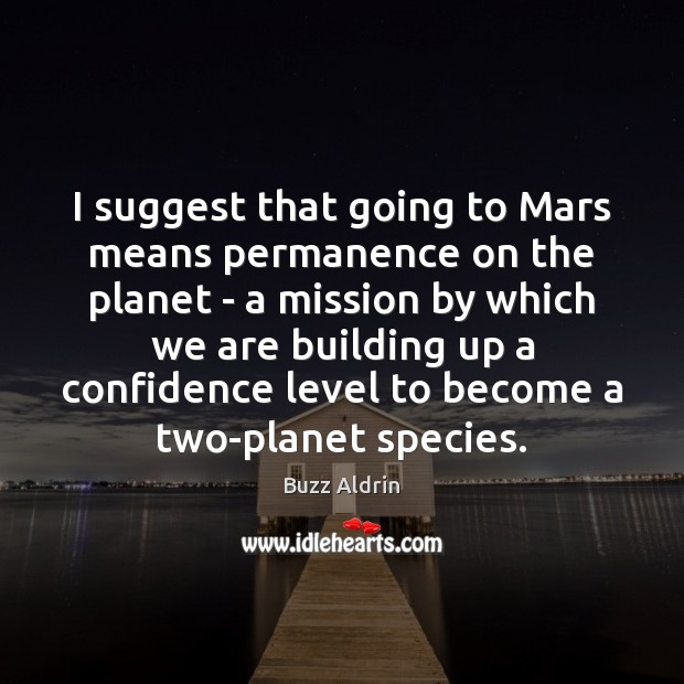 I suggest that going to Mars means permanence on the planet – Buzz Aldrin Picture Quote
