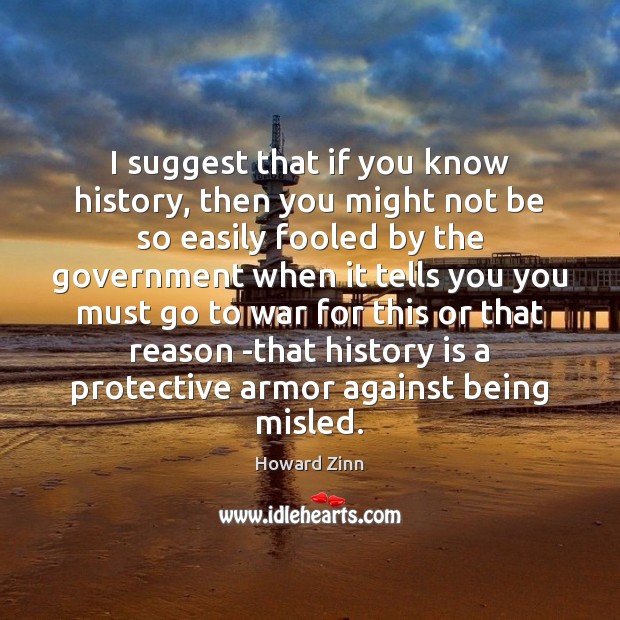 I suggest that if you know history, then you might not be History Quotes Image