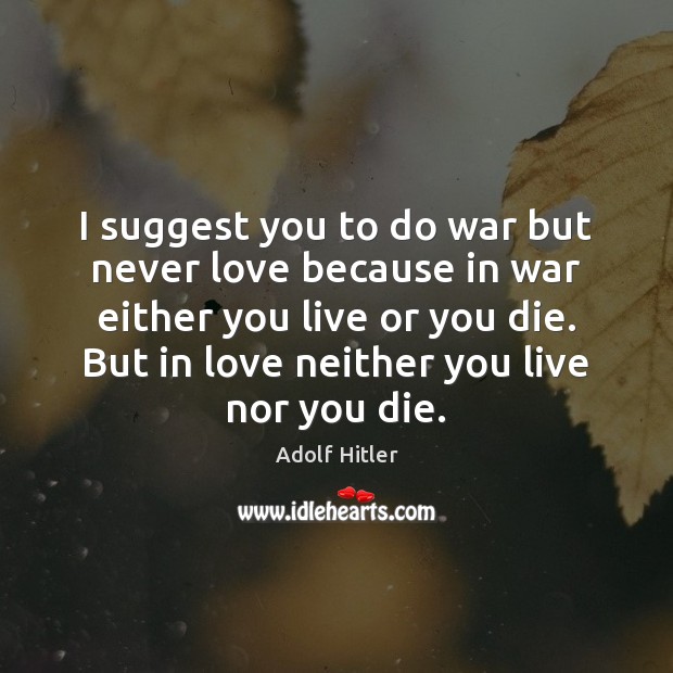 I suggest you to do war but never love because in war Adolf Hitler Picture Quote