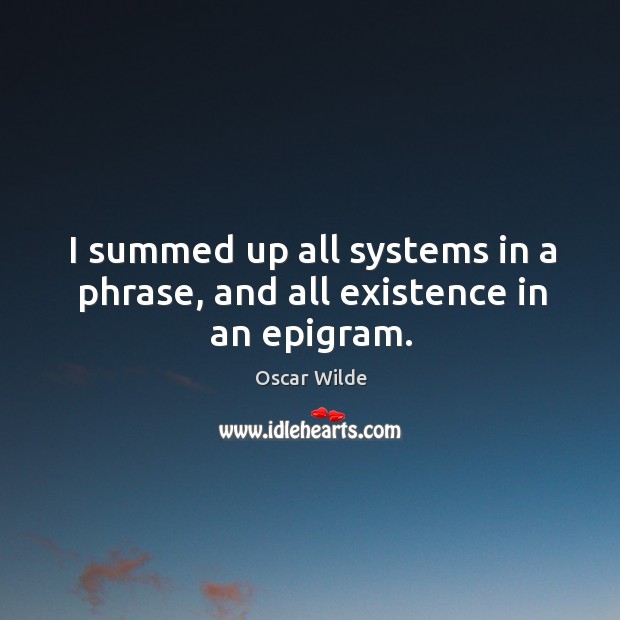 I summed up all systems in a phrase, and all existence in an epigram. Image