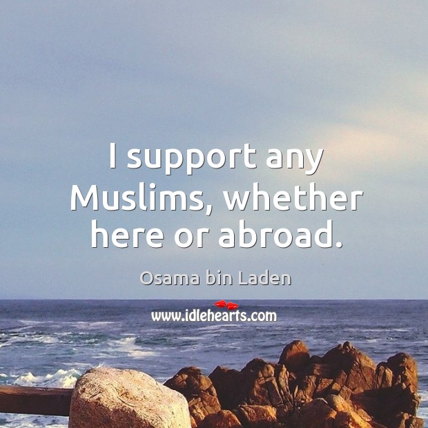 I support any muslims, whether here or abroad. Image