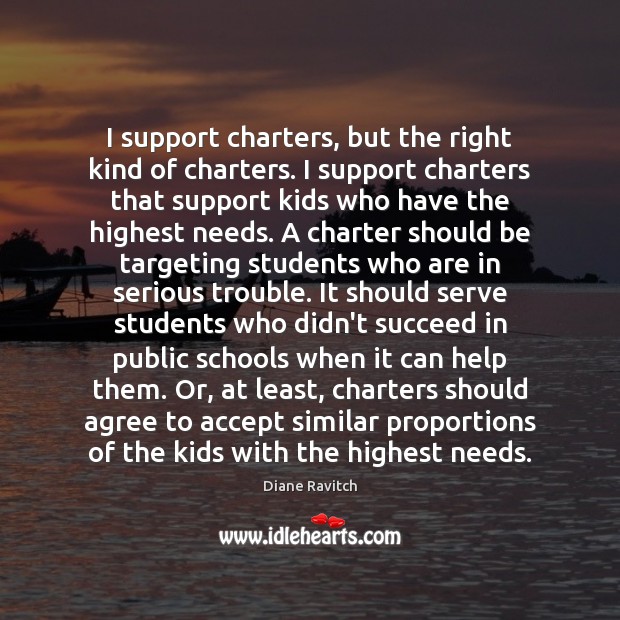 I support charters, but the right kind of charters. I support charters Diane Ravitch Picture Quote