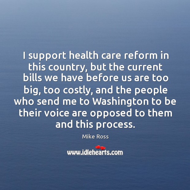 I support health care reform in this country, but the current bills we have before us are too big Mike Ross Picture Quote