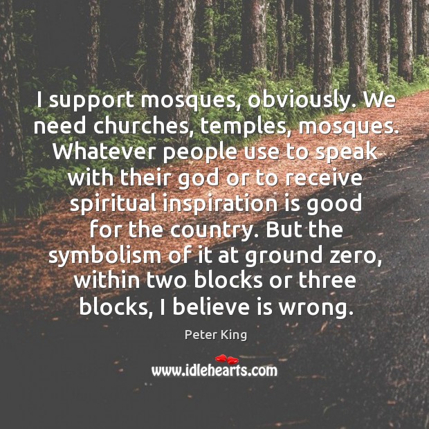 I support mosques, obviously. We need churches, temples, mosques. Image