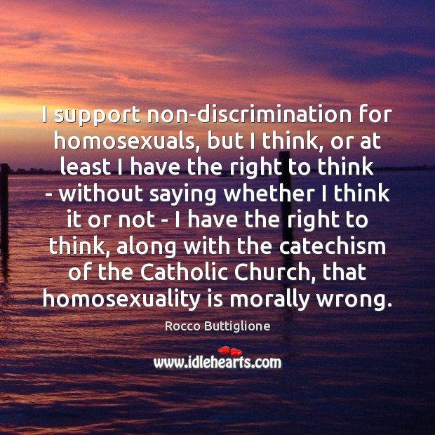 I support non-discrimination for homosexuals, but I think, or at least I Rocco Buttiglione Picture Quote