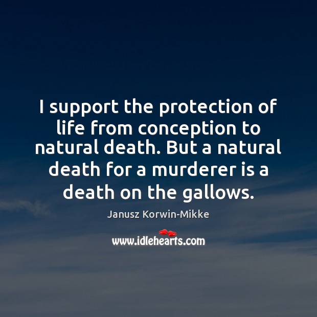 I support the protection of life from conception to natural death. But Janusz Korwin-Mikke Picture Quote