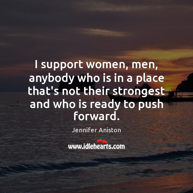 I support women, men, anybody who is in a place that’s not Jennifer Aniston Picture Quote