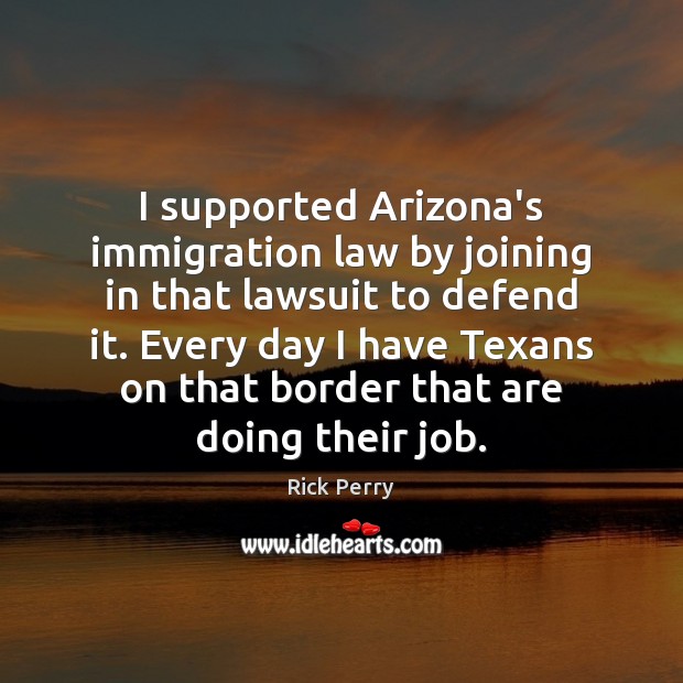 I supported Arizona’s immigration law by joining in that lawsuit to defend Rick Perry Picture Quote