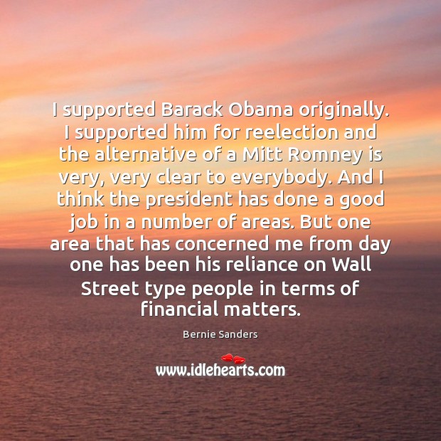 I supported Barack Obama originally. I supported him for reelection and the 