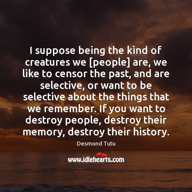I suppose being the kind of creatures we [people] are, we like Desmond Tutu Picture Quote