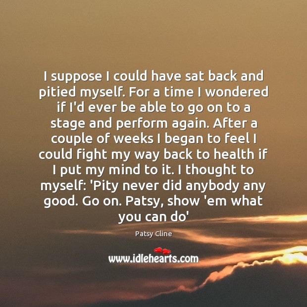 I suppose I could have sat back and pitied myself. For a Health Quotes Image