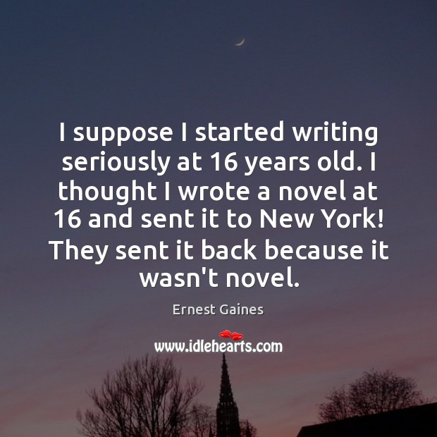 I suppose I started writing seriously at 16 years old. I thought I Image