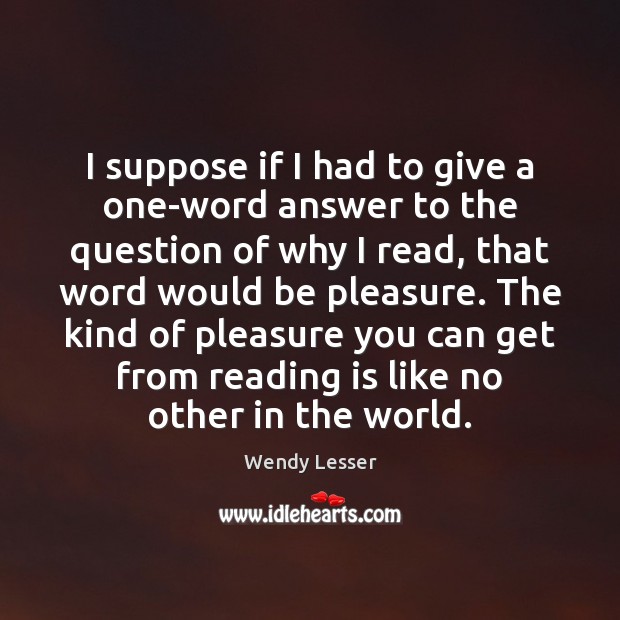 I suppose if I had to give a one-word answer to the Wendy Lesser Picture Quote