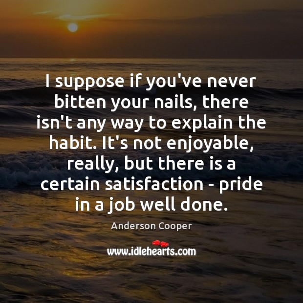 I suppose if you’ve never bitten your nails, there isn’t any way Anderson Cooper Picture Quote