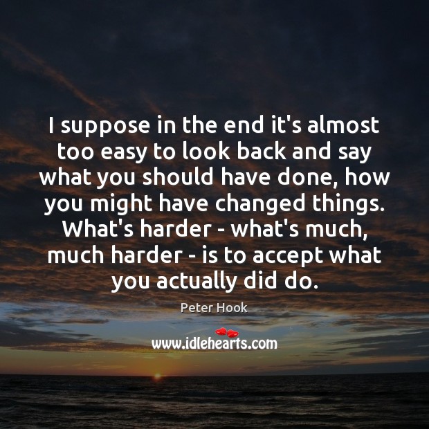 I suppose in the end it’s almost too easy to look back Accept Quotes Image
