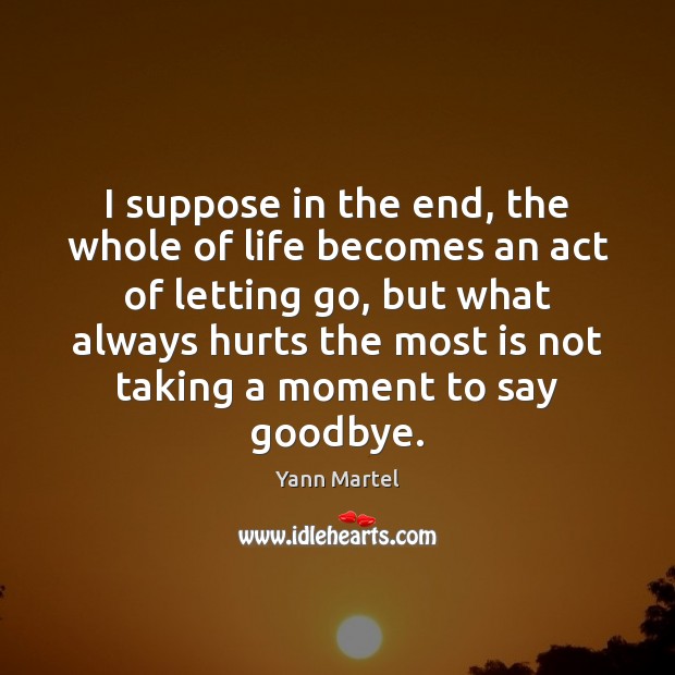 I suppose in the end, the whole of life becomes an act Goodbye Quotes Image