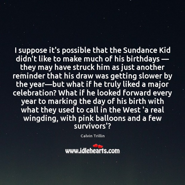 I suppose it’s possible that the Sundance Kid didn’t like to make Calvin Trillin Picture Quote